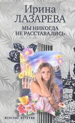 Ирина Лазарева - Мы никогда не расставались - Читать | Читать онлайн | Читаемые книги читать онлайн бесплатно | booksread-online.com