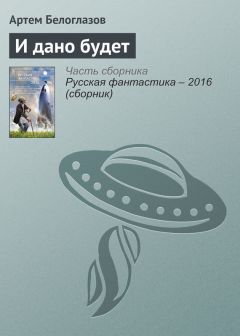 Артем Белоглазов - И дано будет - Читать 📖 Читать онлайн 👀 Читаемые книги читать онлайн бесплатно 🔥 booksread-online.com