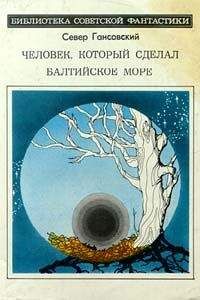 Север Гансовский - Человек, который сделал Балтийское море - Читать 📖 Читать онлайн 👀 Читаемые книги читать онлайн бесплатно 🔥 booksread-online.com