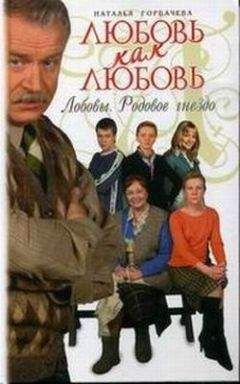 Наталья Горбачева - Любовь как любовь. Лобовы. Родовое гнездо - Читать 📖 Читать онлайн 👀 Читаемые книги читать онлайн бесплатно 🔥 booksread-online.com