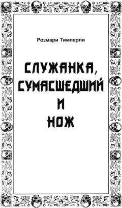 Розмари Тимперли - Служанка, сумасшедший и нож - Читать 📖 Читать онлайн 👀 Читаемые книги читать онлайн бесплатно 🔥 booksread-online.com