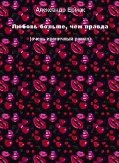 Александр Ермак - Любовь больше, чем правда - Читать 📖 Читать онлайн 👀 Читаемые книги читать онлайн бесплатно 🔥 booksread-online.com
